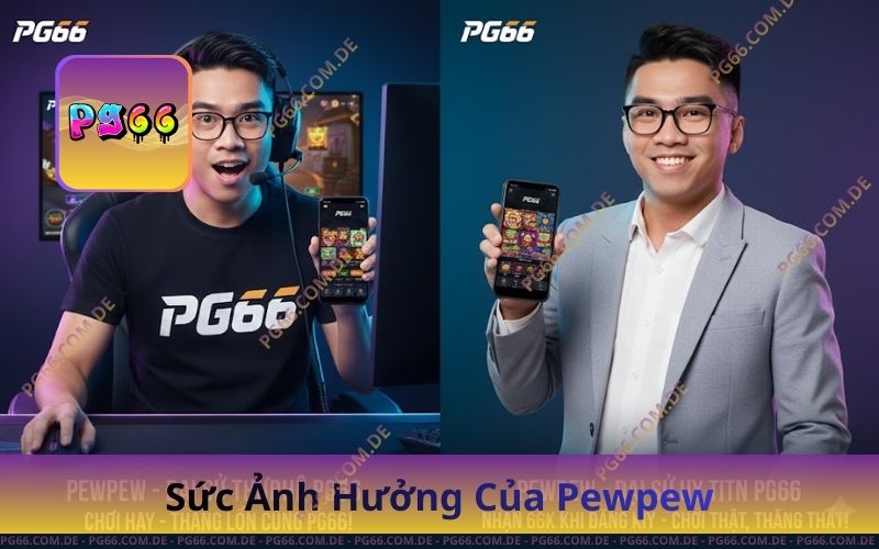 Pewpew Đại Sứ PG66 – Gương Mặt Đại Diện Đẳng Cấp 1 Sức Ảnh Hưởng Của Pewpew Trong Cộng Đồng Game PG66