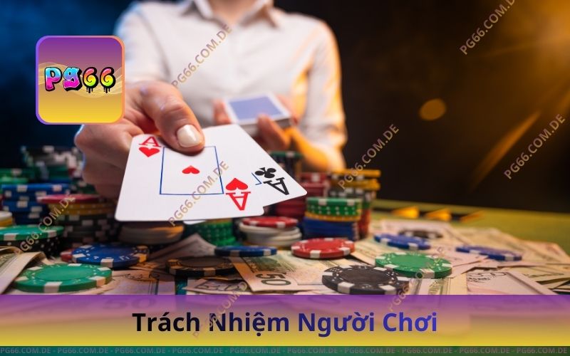 Trách Nhiệm Cá Cược PG66 & Quyền Miễn Trừ Hợp Lệ 1 Trách Nhiệm Người Chơi Trong Hoạt Động Cá Cược