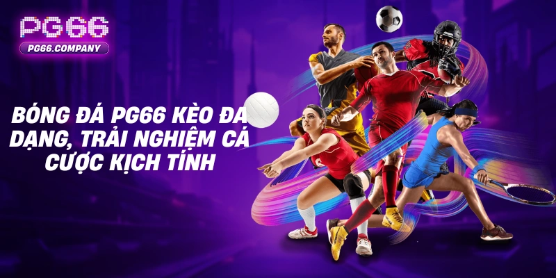 Bóng đá PG66 kèo đa dạng, trải nghiệm cá cược kịch tính
