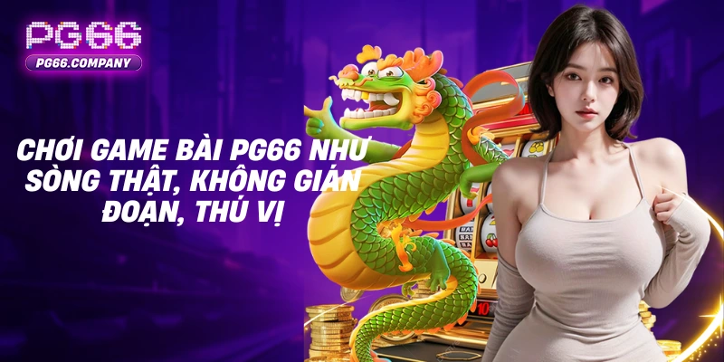 Chơi game bài PG66 như sòng thật, không gián đoạn, thú vị