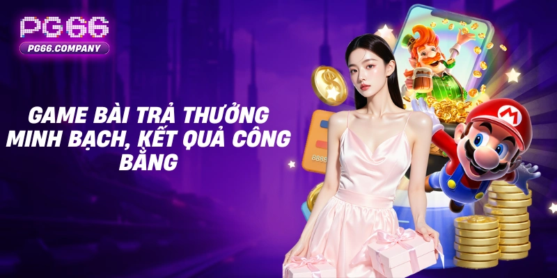 Game Bài PG66 trả thưởng minh bạch, kết quả công bằng