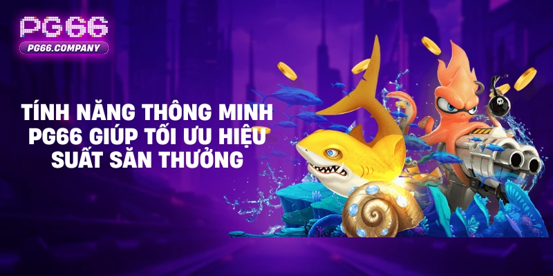 Tính năng thông minh PG66 giúp tối ưu hiệu suất săn thưởng